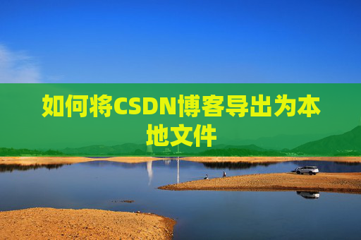 如何将CSDN博客导出为本地文件