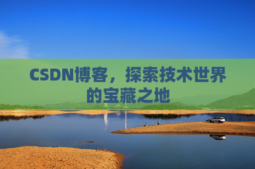 CSDN博客，探索技术世界的宝藏之地